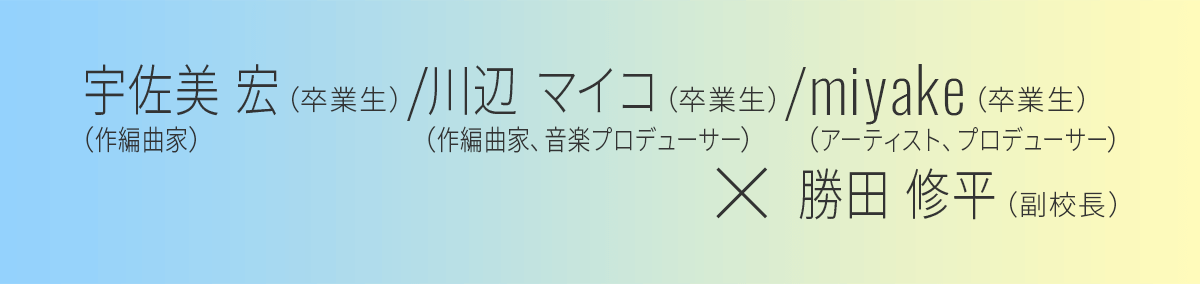 miyakeさん・川辺マイコさん・宇佐美宏さん × 勝田修平先生（副校長）